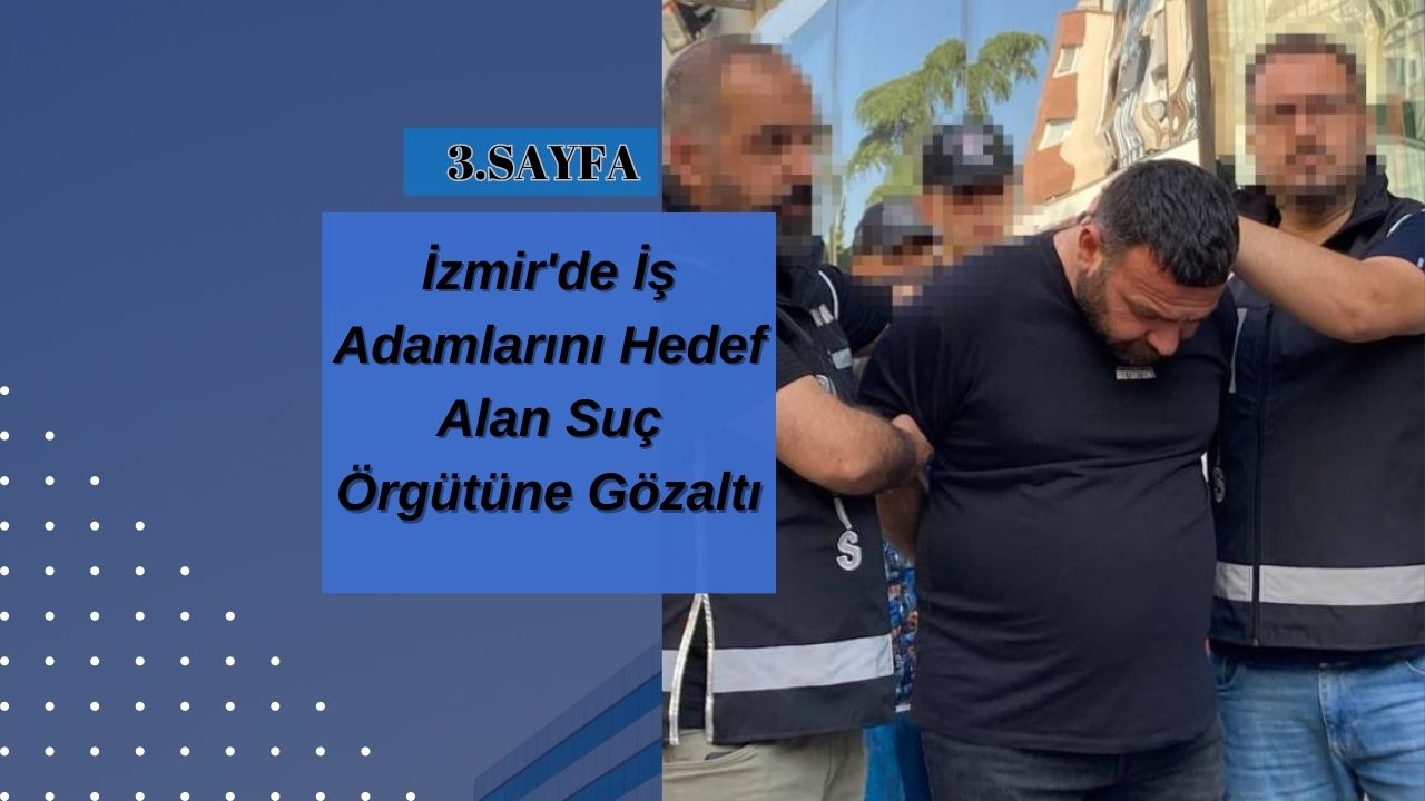 İzmir'de İş Adamlarını Hedef Alan Suç Örgütüne Gözaltı